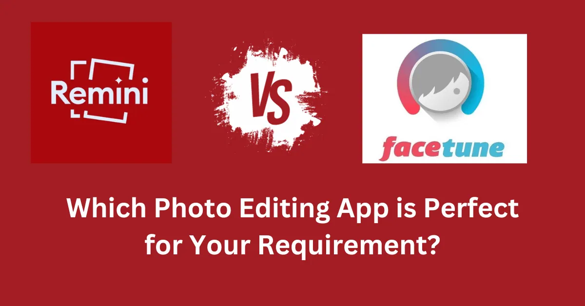 Remini Vs Facetune Which Photo Editing App is Best for You?